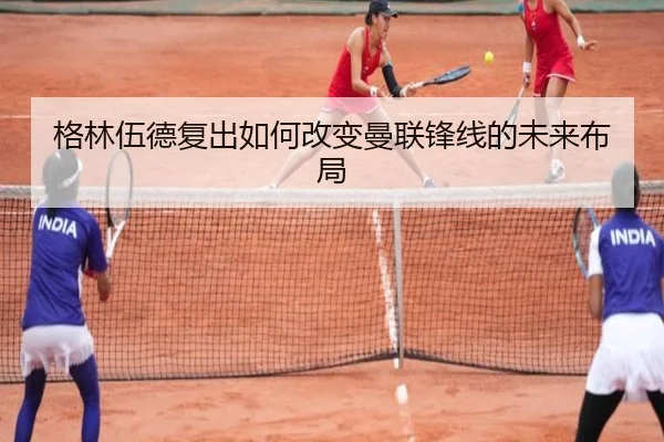 格林伍德复出如何改变曼联锋线的未来布局